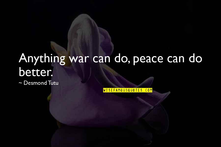 Wish I Could Do Better Quotes By Desmond Tutu: Anything war can do, peace can do better.