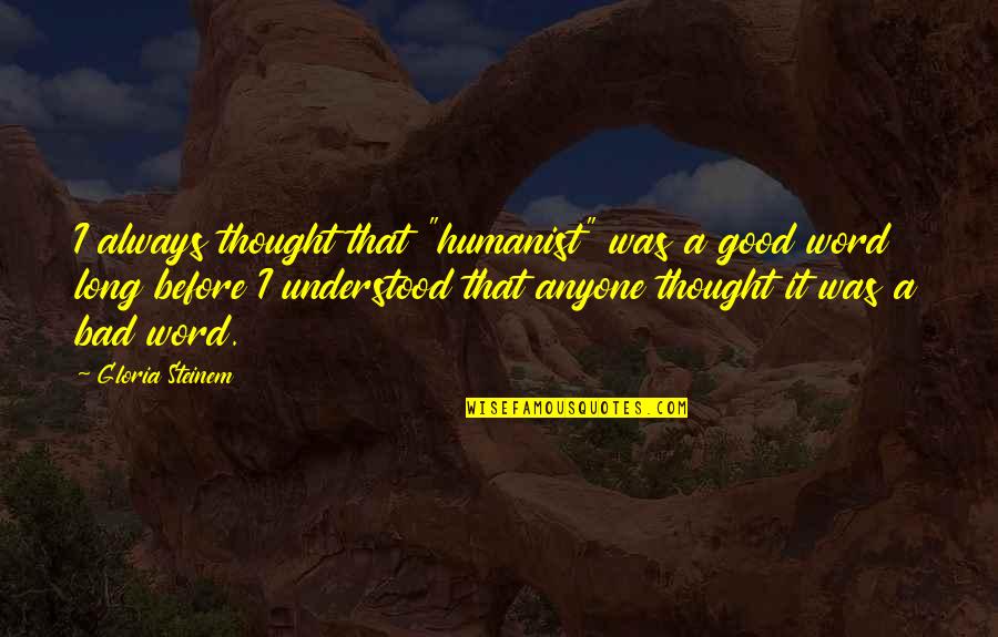 Wish I Could Explain Quotes By Gloria Steinem: I always thought that "humanist" was a good