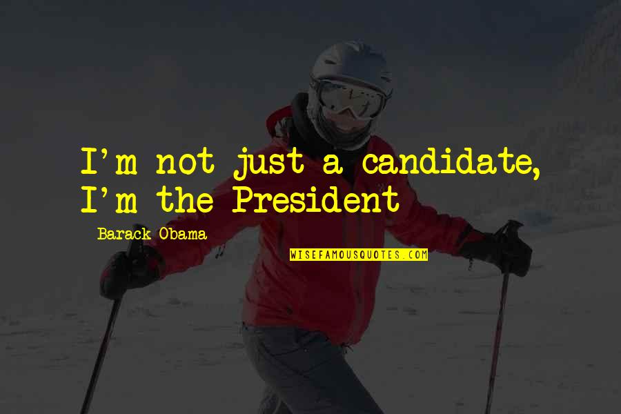 Wish I Could Fly Away Quotes By Barack Obama: I'm not just a candidate, I'm the President Wish I Could Fly Away Quotes By Barack Obama: I'm not just a candidate, I'm the President