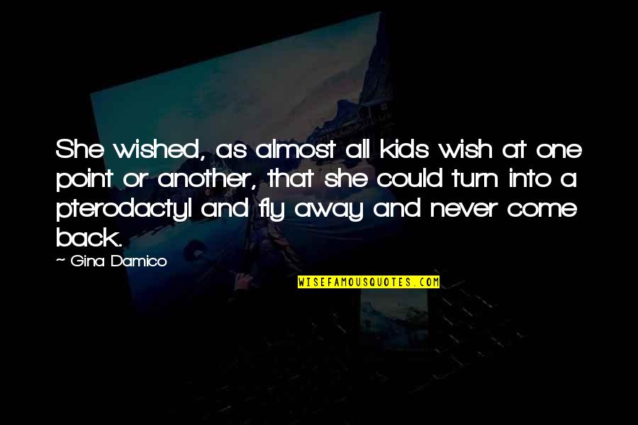 Wish I Could Fly Away Quotes By Gina Damico: She wished, as almost all kids wish at Wish I Could Fly Away Quotes By Gina Damico: She wished, as almost all kids wish at