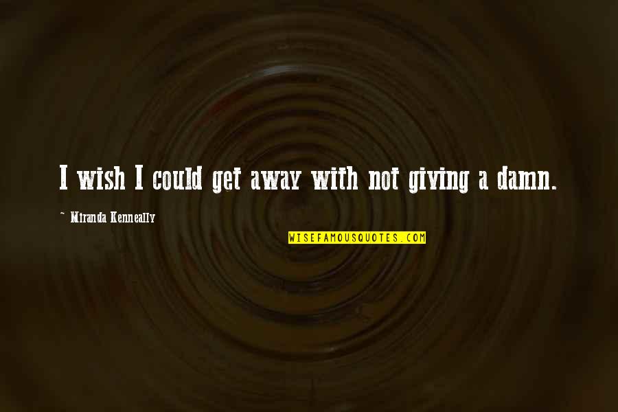 Wish I Could Get Away Quotes By Miranda Kenneally: I wish I could get away with not