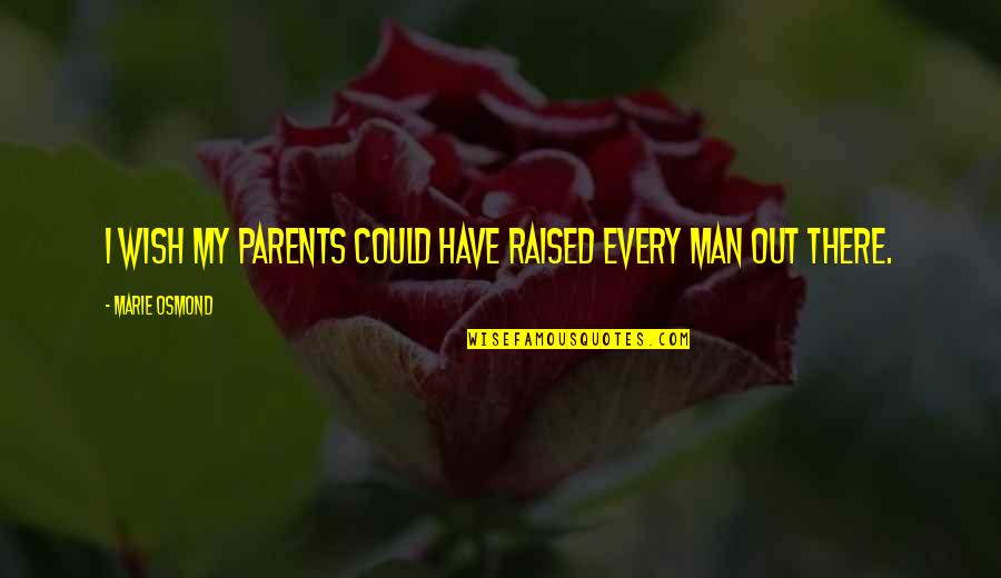 Wish I Could Have You Quotes By Marie Osmond: I wish my parents could have raised every