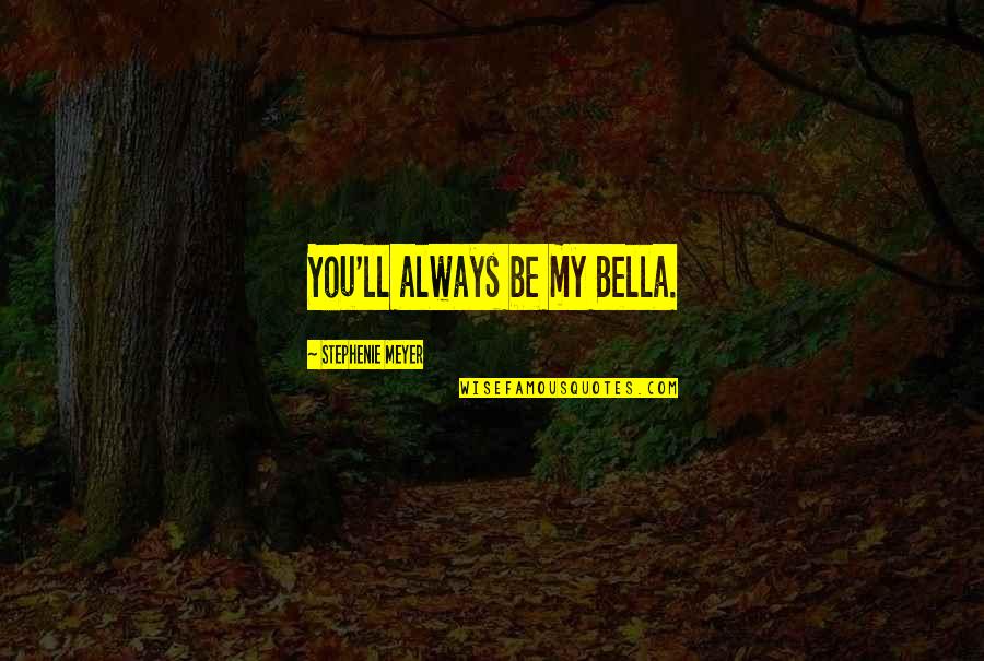 Wish I Could Hear Your Voice Quotes By Stephenie Meyer: You'll always be my Bella. Wish I Could Hear Your Voice Quotes By Stephenie Meyer: You'll always be my Bella.