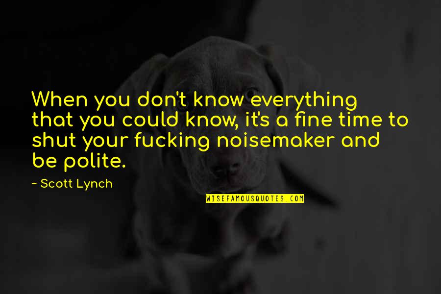 Wish I Could Make It Better Quotes By Scott Lynch: When you don't know everything that you could Wish I Could Make It Better Quotes By Scott Lynch: When you don't know everything that you could