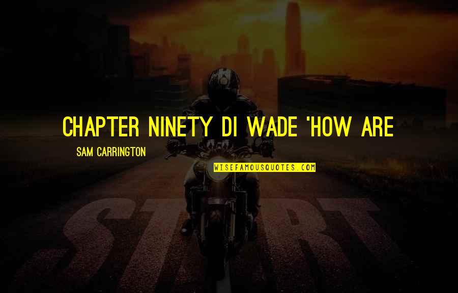 Wish I Could Say What I Feel Quotes By Sam Carrington: CHAPTER NINETY DI Wade 'How are