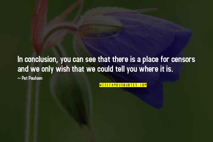 Wish I Could See You Quotes By Pat Paulsen: In conclusion, you can see that there is