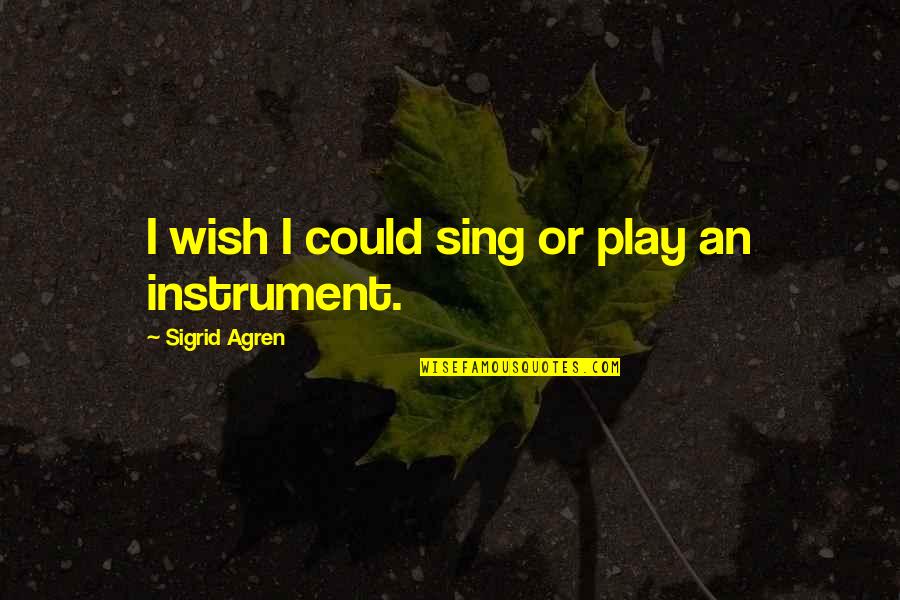 Wish I Could Sing Quotes By Sigrid Agren: I wish I could sing or play an