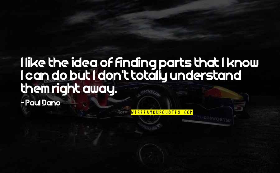 Wish I Could Understand Quotes By Paul Dano: I like the idea of finding parts that