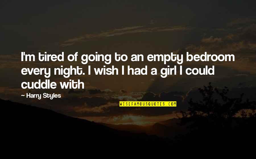 Wish I Had A Girl Quotes By Harry Styles: I'm tired of going to an empty bedroom