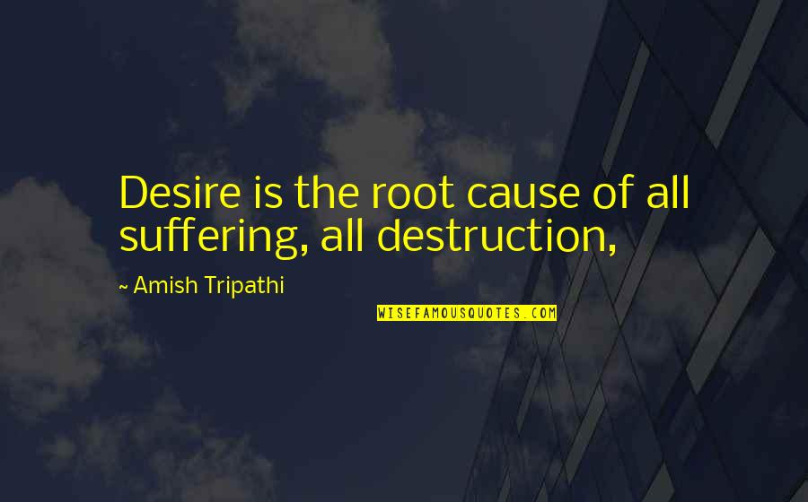 Wish I Had Confidence Quotes By Amish Tripathi: Desire is the root cause of all suffering,