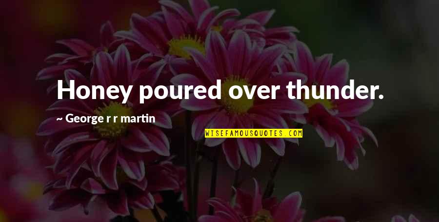 Wish I Had Known Quotes By George R R Martin: Honey poured over thunder. Wish I Had Known Quotes By George R R Martin: Honey poured over thunder.