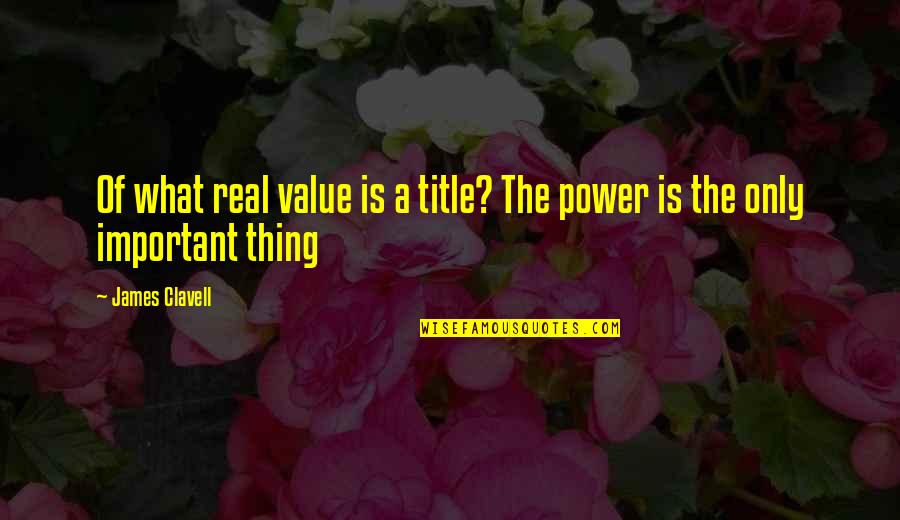 Wish I Had Known Quotes By James Clavell: Of what real value is a title? The