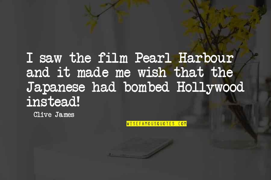 Wish I Had Quotes By Clive James: I saw the film Pearl Harbour and it