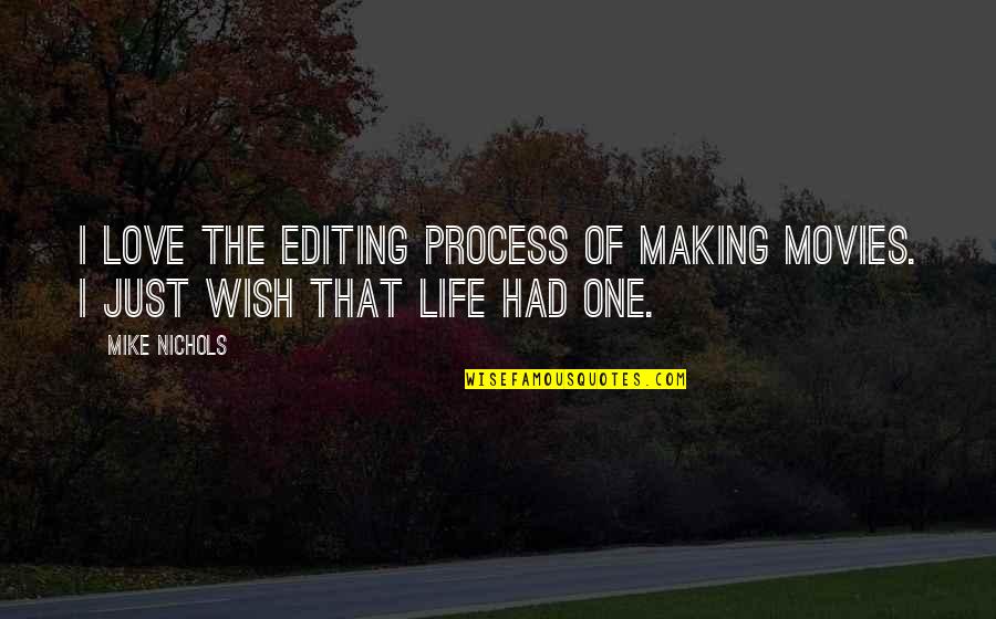 Wish I Had You In My Life Quotes By Mike Nichols: I love the editing process of making movies.