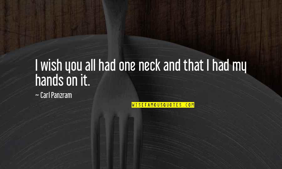 Wish I Had You Quotes By Carl Panzram: I wish you all had one neck and Wish I Had You Quotes By Carl Panzram: I wish you all had one neck and