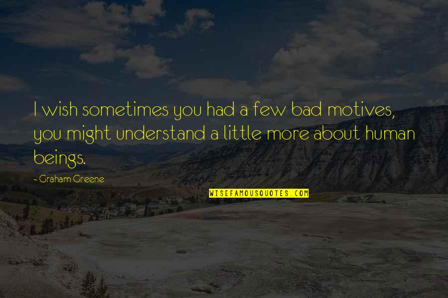 Wish I Had You Quotes By Graham Greene: I wish sometimes you had a few bad