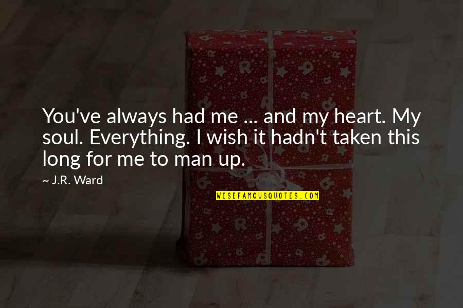 Wish I Had You Quotes By J.R. Ward: You've always had me ... and my heart.