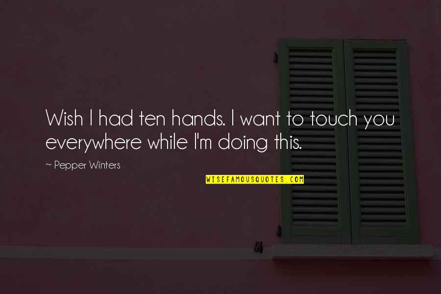 Wish I Had You Quotes By Pepper Winters: Wish I had ten hands. I want to