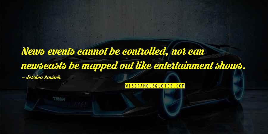 Wish I Knew How You Felt Quotes By Jessica Savitch: News events cannot be controlled, nor can newscasts