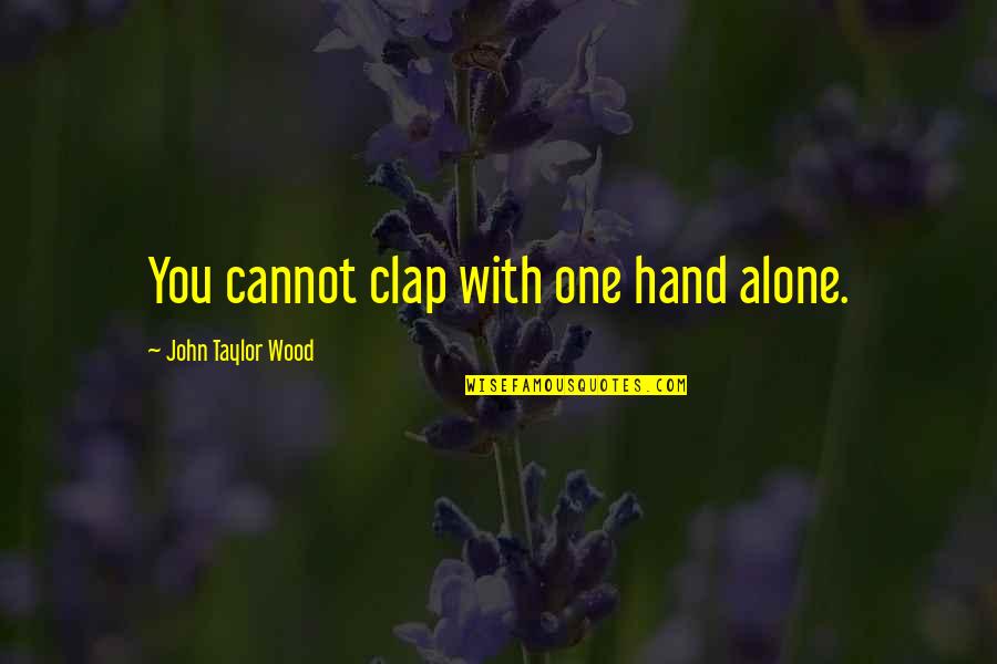 Wish I Knew How You Felt Quotes By John Taylor Wood: You cannot clap with one hand alone.