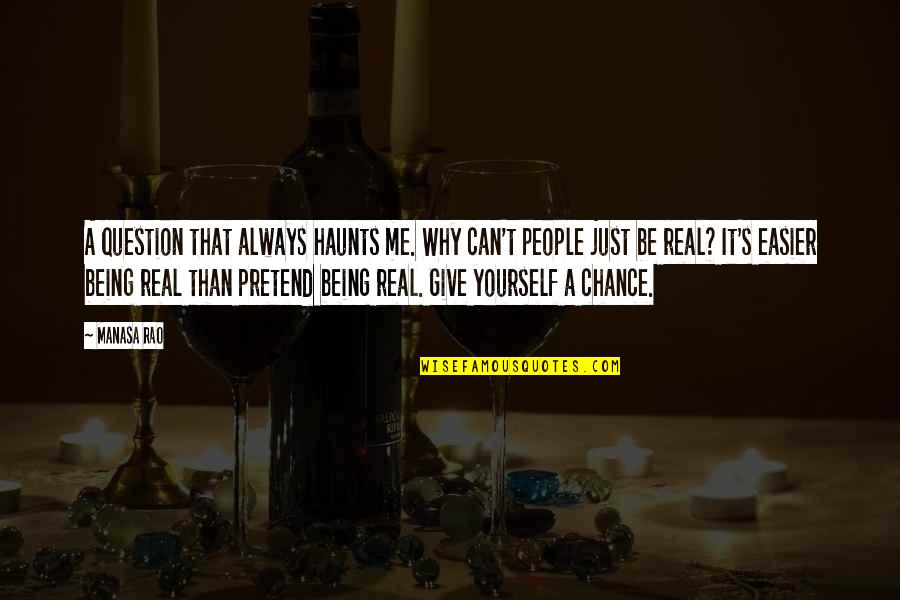 Wish I Knew How You Felt Quotes By Manasa Rao: A question that always haunts me. Why can't