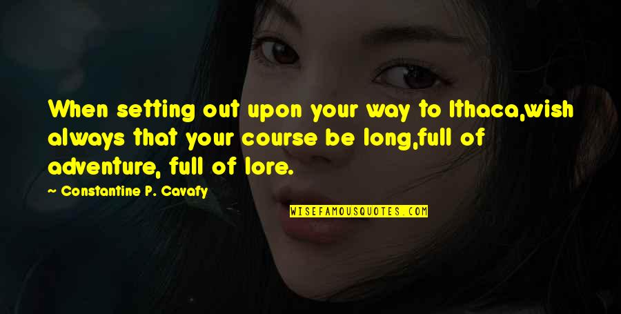 Wish I Knew My Dad Quotes By Constantine P. Cavafy: When setting out upon your way to Ithaca,wish