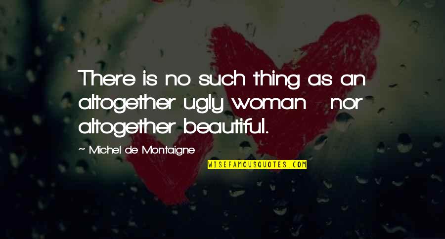 Wish I Knew My Dad Quotes By Michel De Montaigne: There is no such thing as an altogether