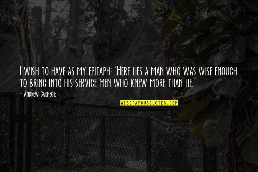 Wish I Knew Quotes By Andrew Carnegie: I wish to have as my epitaph: 'Here Wish I Knew Quotes By Andrew Carnegie: I wish to have as my epitaph: 'Here
