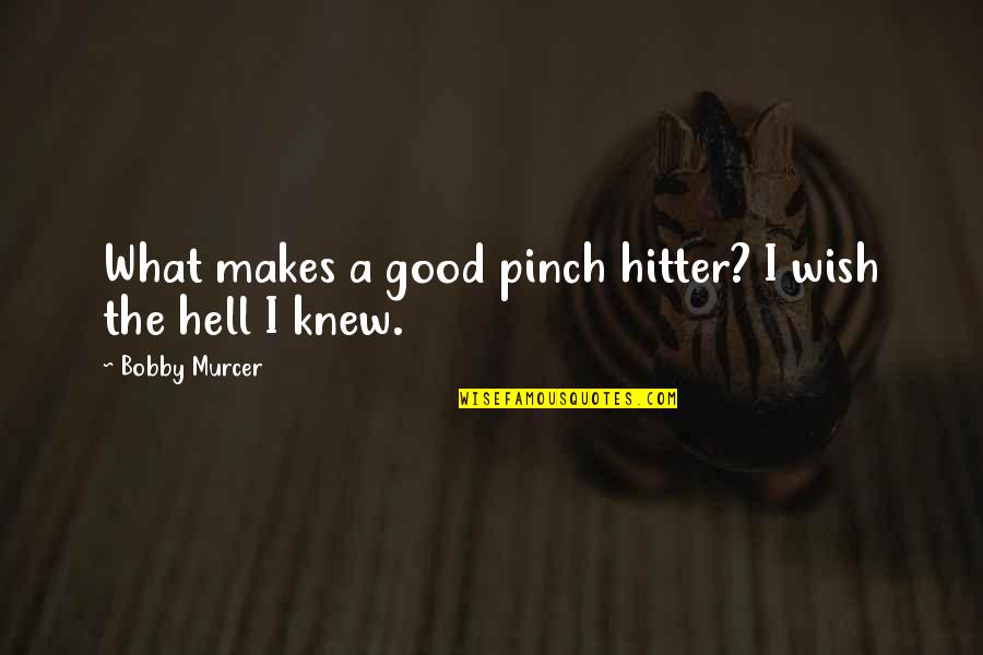 Wish I Knew Quotes By Bobby Murcer: What makes a good pinch hitter? I wish