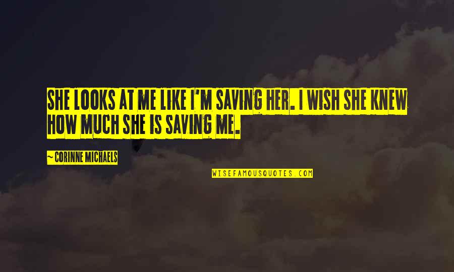 Wish I Knew Quotes By Corinne Michaels: She looks at me like I'm saving her.