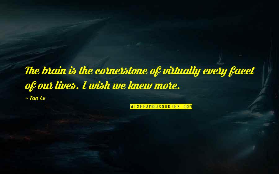 Wish I Knew Quotes By Tan Le: The brain is the cornerstone of virtually every