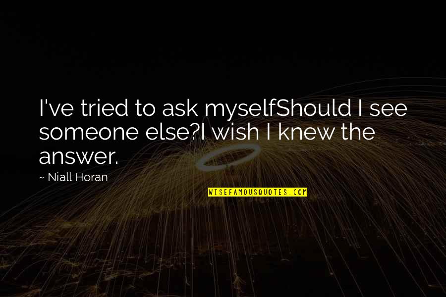 Wish I Knew The Answer Quotes By Niall Horan: I've tried to ask myselfShould I see someone
