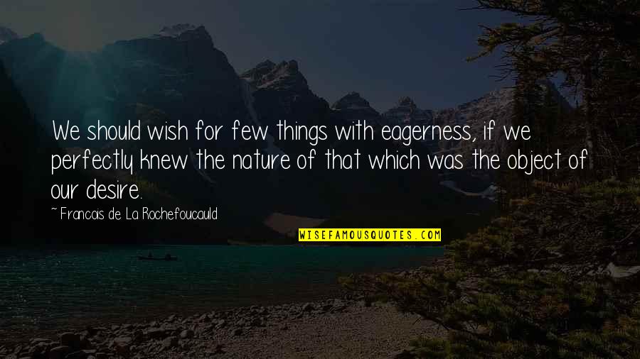 Wish I Knew You Quotes By Francois De La Rochefoucauld: We should wish for few things with eagerness,