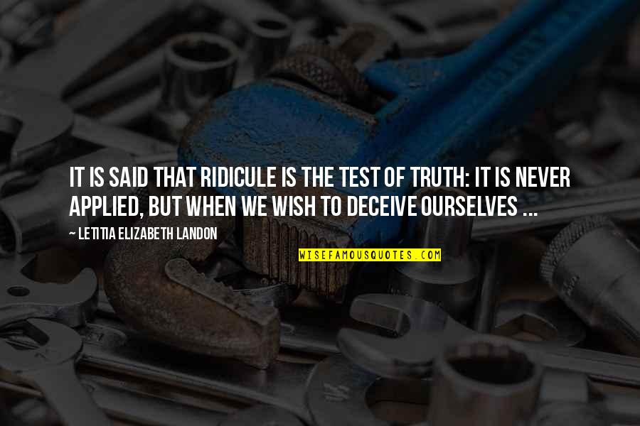 Wish I Never Said That Quotes By Letitia Elizabeth Landon: It is said that ridicule is the test