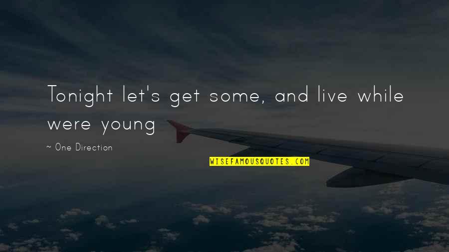 Wish I Never Said That Quotes By One Direction: Tonight let's get some, and live while were Wish I Never Said That Quotes By One Direction: Tonight let's get some, and live while were
