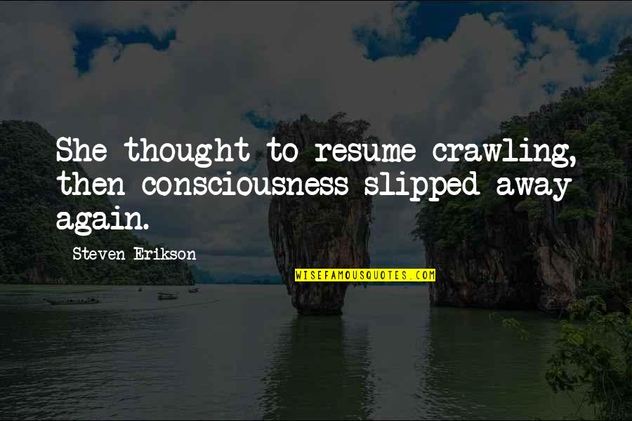 Wish I Never Said That Quotes By Steven Erikson: She thought to resume crawling, then consciousness slipped