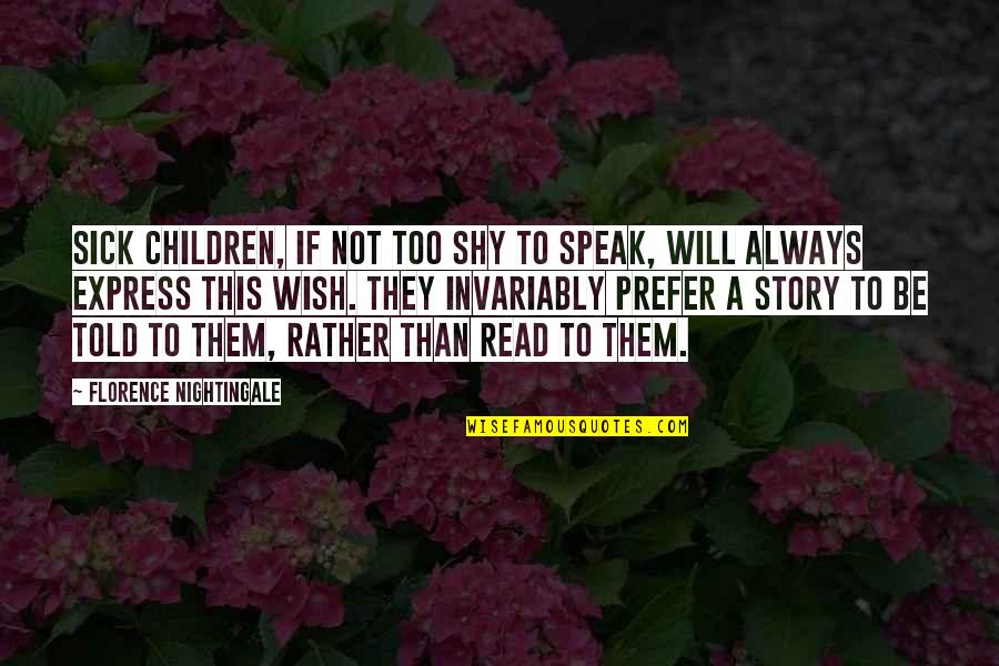 Wish I Told You Quotes By Florence Nightingale: Sick children, if not too shy to speak, Wish I Told You Quotes By Florence Nightingale: Sick children, if not too shy to speak,