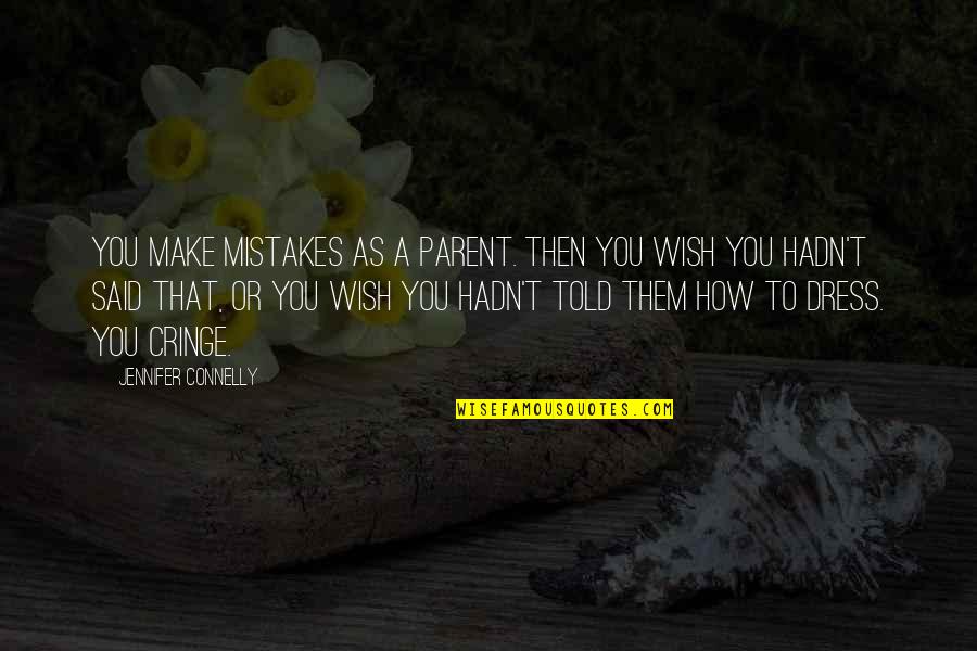 Wish I Told You Quotes By Jennifer Connelly: You make mistakes as a parent. Then you Wish I Told You Quotes By Jennifer Connelly: You make mistakes as a parent. Then you