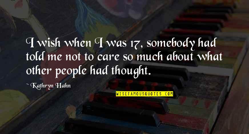 Wish I Told You Quotes By Kathryn Hahn: I wish when I was 17, somebody had Wish I Told You Quotes By Kathryn Hahn: I wish when I was 17, somebody had