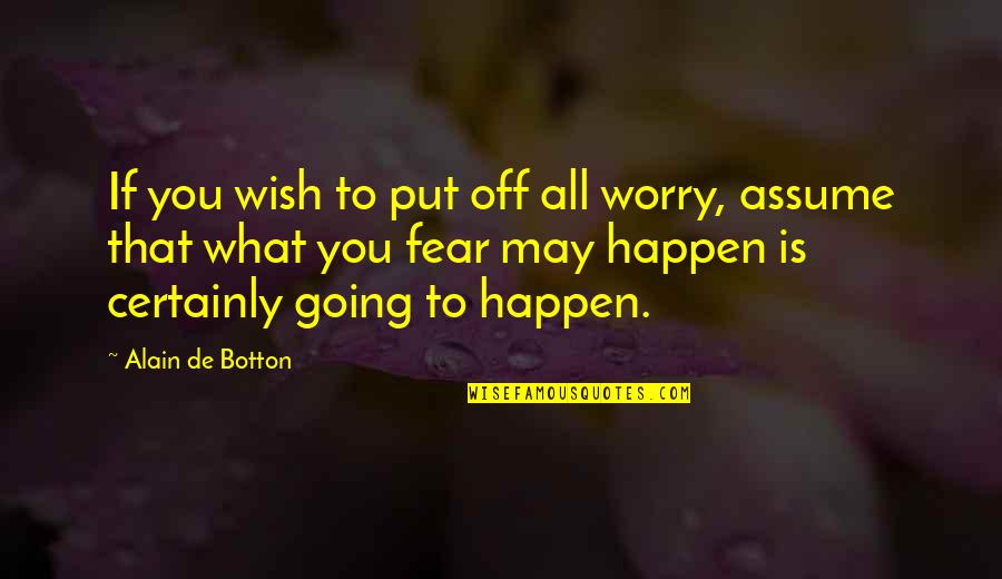 Wish I W S De D Quotes By Alain De Botton: If you wish to put off all worry,