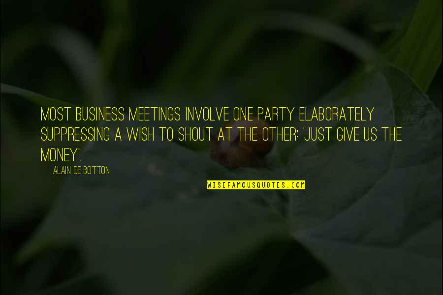 Wish I W S De D Quotes By Alain De Botton: Most business meetings involve one party elaborately suppressing
