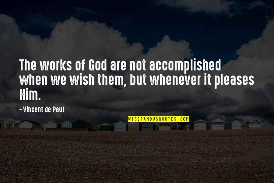 Wish I W S De D Quotes By Vincent De Paul: The works of God are not accomplished when