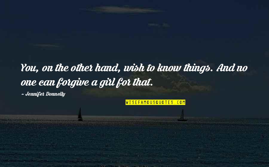 Wish In One Hand Quotes By Jennifer Donnelly: You, on the other hand, wish to know