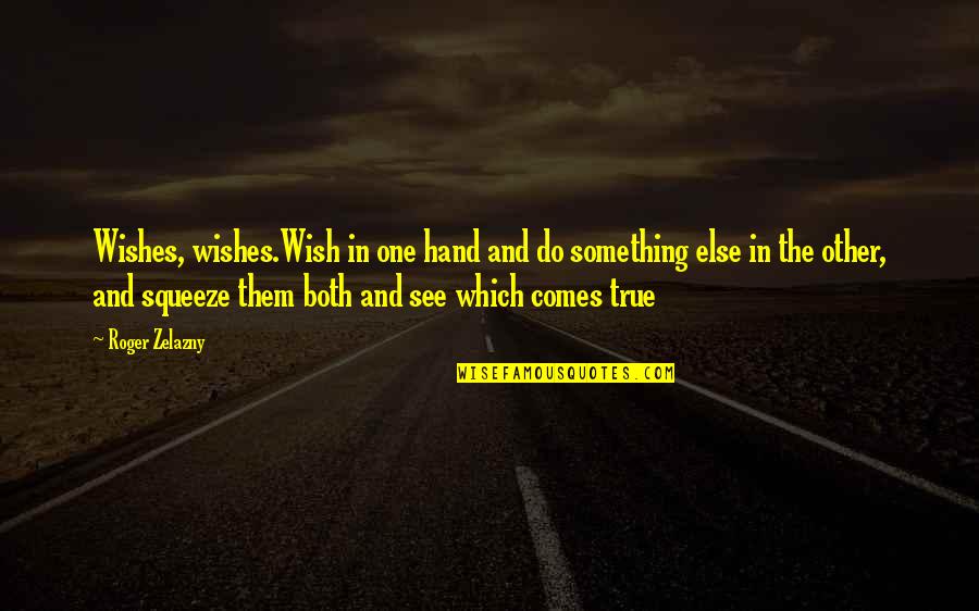 Wish In One Hand Quotes By Roger Zelazny: Wishes, wishes.Wish in one hand and do something