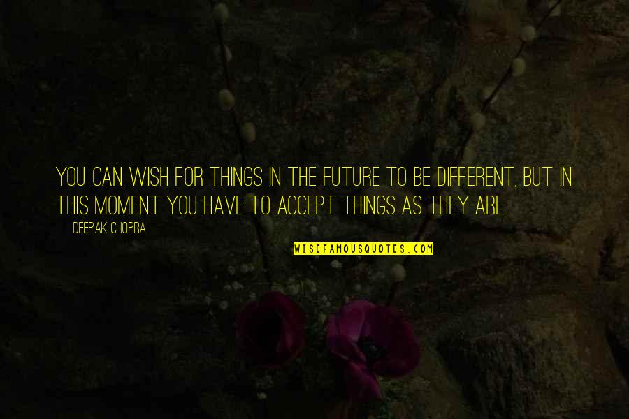 Wish It Were Different Quotes By Deepak Chopra: You can wish for things in the future