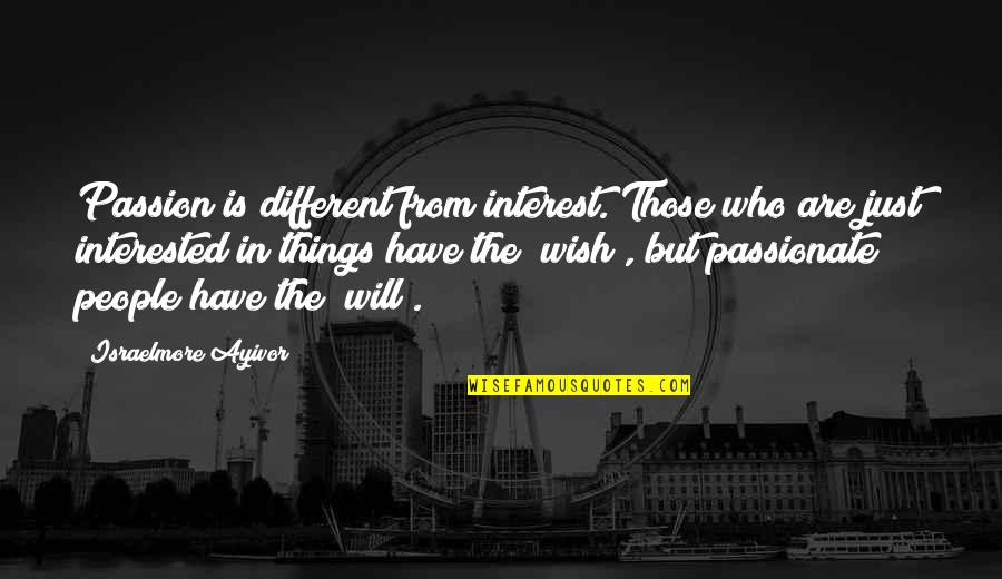 Wish It Were Different Quotes By Israelmore Ayivor: Passion is different from interest. Those who are