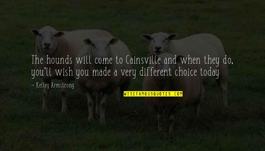Wish It Were Different Quotes By Kelley Armstrong: The hounds will come to Cainsville and when