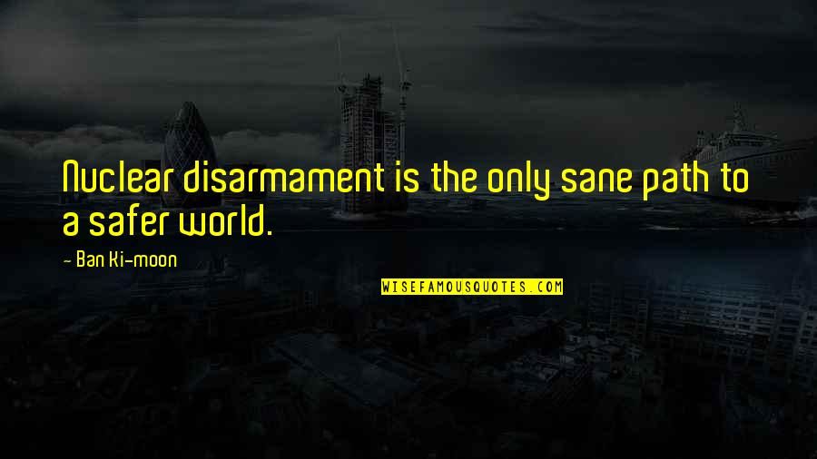 Wish Journey Quotes By Ban Ki-moon: Nuclear disarmament is the only sane path to