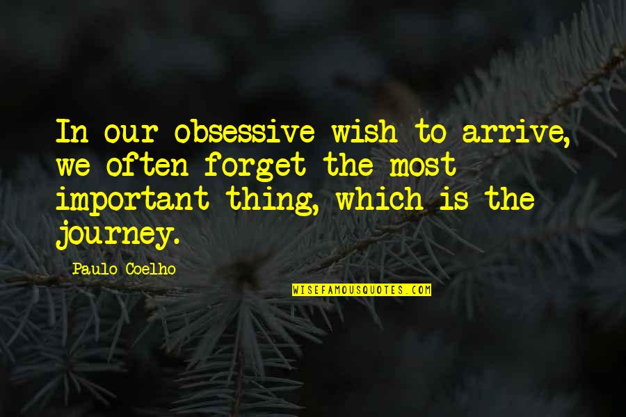 Wish Journey Quotes By Paulo Coelho: In our obsessive wish to arrive, we often Wish Journey Quotes By Paulo Coelho: In our obsessive wish to arrive, we often