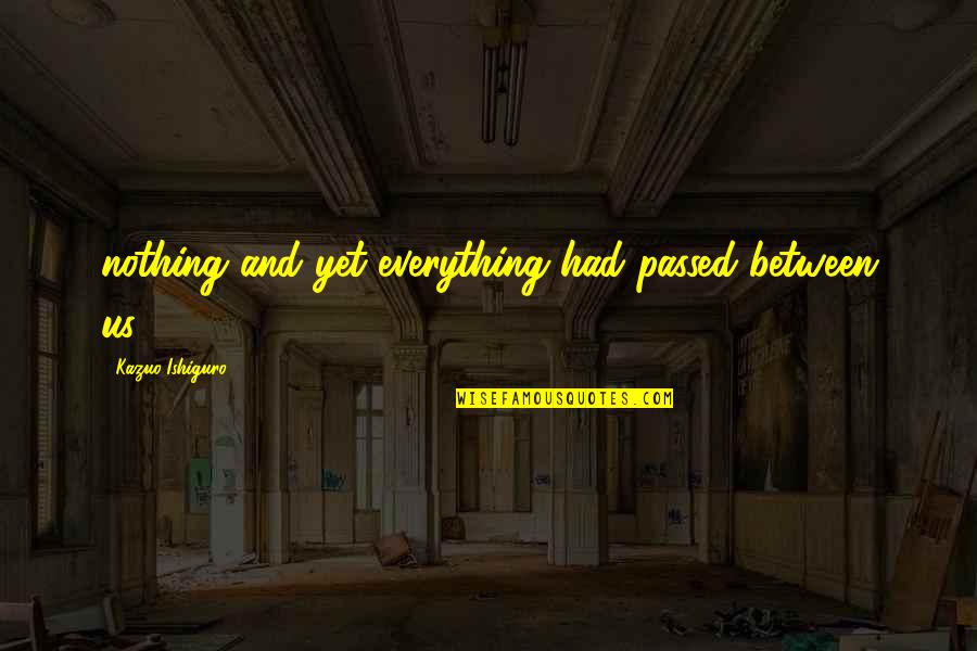 Wish List Peace Of Mind Quotes By Kazuo Ishiguro: nothing and yet everything had passed between us.